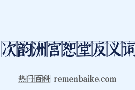 次韵洲宫恕堂反义词是什么意思的图片